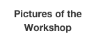 Pictures of the Workshop